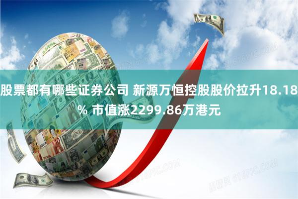 股票都有哪些证券公司 新源万恒控股股价拉升18.18% 市值涨2299.86万港元